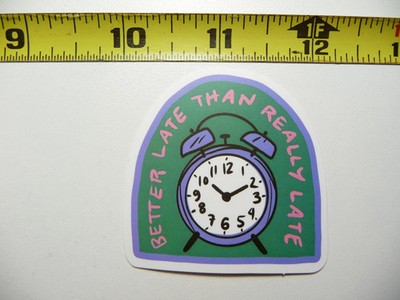 BETTER LATE THAN REALLY LATE SMALL STICKER DECAL FUNNY SARCASM SARCASTIC NOVELTY