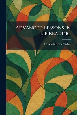 Advanced Lessons in Lip Reading by Elizabeth Helm Nitchie Paperback Book