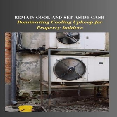 REMAIN COOL AND SET ASIDE CASH Dominating Cooling Upkeep for Prop