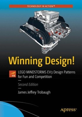 Winning Design! : Lego Mindstorms Ev3 Design Patterns for Fun and Competition...