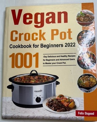 Vegan Crockpot Cookbook For Beginners 2022: 1001-day Recipes By Felix Osgood