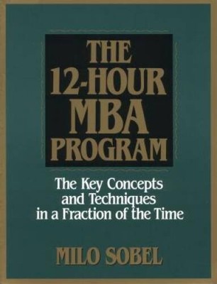 The 12-Hour MBA Program: The Key Concepts and Techniques in a Fraction of - GOOD