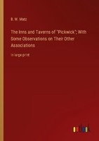 "The Inns And Taverns Of \"Pickwick\" With Some Observations On Their Other Asso"