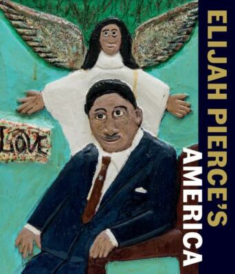 Elijah Pierce's America, Hardcover by Ireson, Nancy (EDT); Whitley, Zoé (EDT)...