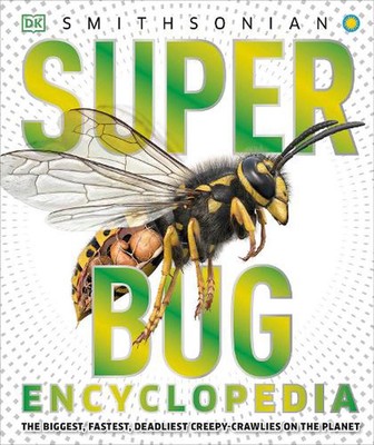 Super Bug Encyclopedia: The Biggest, Fastest, Deadliest Creepy-Crawlers on the P
