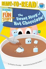 The Sweet Story of Hot Chocolate!: Ready-to-Read Level 3 (History of Fun Stu...