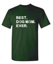 Best Dog Mom Ever Sarcastic Humor Graphic Novelty Funny T Shirt