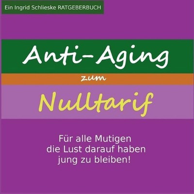 Anti Aging zum Nulltarif: F?r alle Mutigen, die Lust darauf haben jung zu bleibe