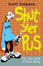 Shut Yer Pus: A Wee Book of Scots Slang By Scott Simpson