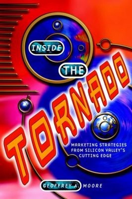 Inside the Tornado : Marketing Strategies from Silicon Valley's C