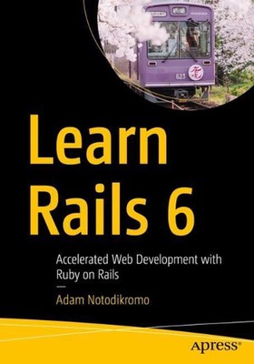 Learn Rails 6: Accelerated Web Development with Ruby on Rails by Adam Notodikrom