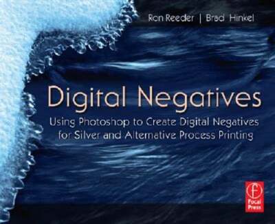 Digital Negatives: Using Photoshop to Create Digital Negatives for Silver and