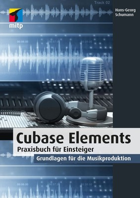 Cubase Elements Praxisbuch für Einsteiger.Grundlagen für die Musikproduktion