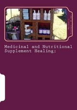 Medicinal and Nutritional Supplement Healing;: A Guide for Decision Making by Me