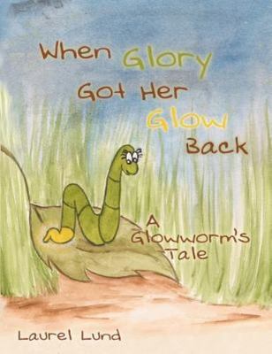 When Glory Got Her Glow Back: A Glowworm's Tale by Lund, Laurel, Good Book