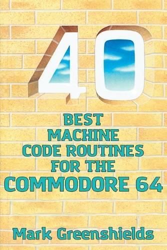 Mark Greenshield 40 Best Machine Code Routines For The Commodore 6