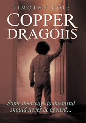 Copper Dragons: Some Doorways to the Mind Should Never be Opened... By Timoth...