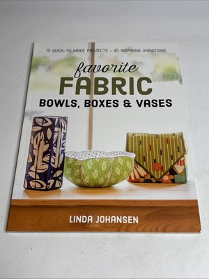Favorite Fabric Bowls, Boxes  Vases: 15 Quick-to-Make Projects - 45 Insp - GOOD