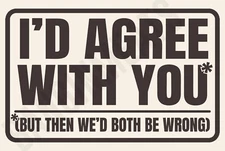I'd Agree With You But We'd Both Be Wrong Funny 8" x 12" Aluminum Metal Sign