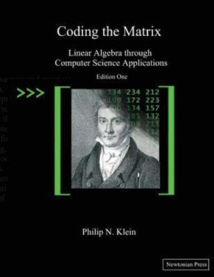 Coding the Matrix: Linear Algebra through Applications to Computer Science, Klei