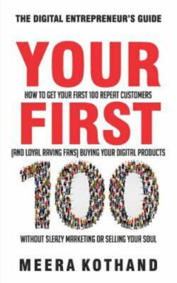 Your First 100: How to Get Your First 100 Repeat Customers (and Loyal, Raving...