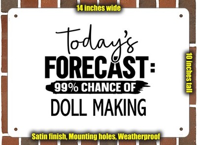 Metal Sign - DOLL MAKING Forecast For Today - 14x10 inches