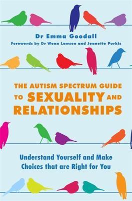 The Autism Spectrum Guide to Sexuality and Relationships: Understand Yourself an