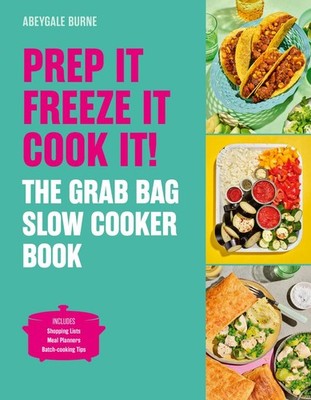 Prep It, Freeze It, Cook It! the Grab Bag Slow Cooker Book | Abeygale Burne