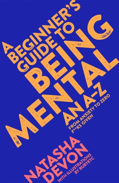 A Beginner's Guide to Being Mental An A-Z by Natasha Devon (Paperback Book)