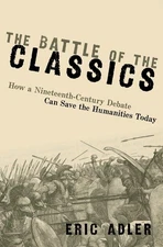 The Battle of the Classics: How a Nineteenth-Century Debate Can Save the Humanit