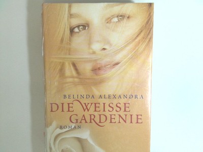 Die weiße Gardenie : Roman Belinda Alexandra. Dt. von Imke Walsh-Araya Alexandra