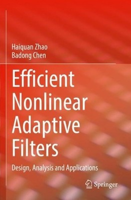 Efficient Nonlinear Adaptive Filters: Design, Analysis and Applications by Haiqu