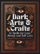Dark Arts and Crafts: 13 Spells for Love, Money and Self-Care by Tehani Perham H