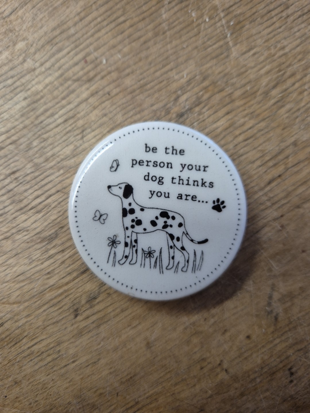 Be the person your dog thinks you are ceramic token DALMATIAN Dogs lover gift
