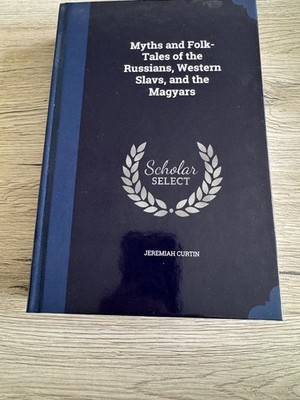 Myths and Folk-tales of the Russians, Western Slavs, and Magyars von Jeremiah...