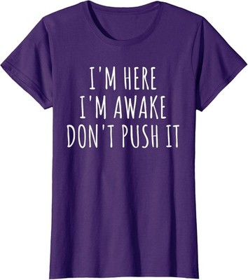 Sarcasm Funny Saying I'm Here Awake Don't Push It Ladies' Crewneck T-Shirt