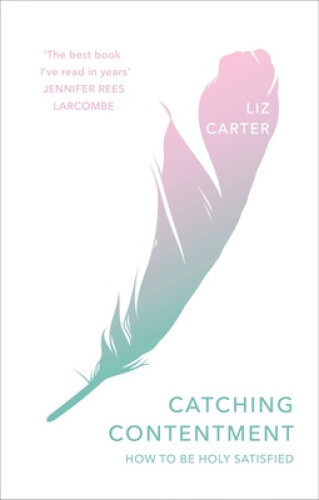 Thumbnail - Catching Contentment: How To Be Holy Satisfied By Carter, Liz