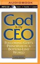 God Is My CEO: Following God's Principles in a Bottom-Line World by Larry Julian