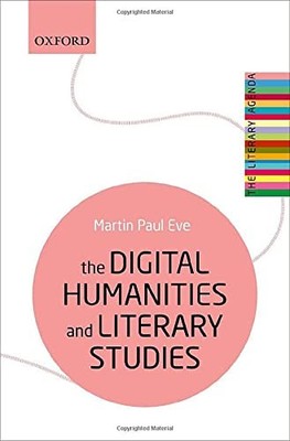 The Digital Humanities and Literary Studies (The Literary Agenda) by Eve New..