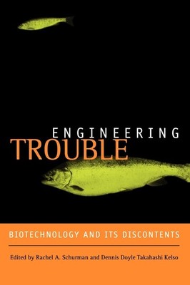 Engineering Trouble: Biotechnology and Its Discontents by Schurman
