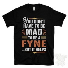 YOU DON'T HAVE TO BE MAD TO BE A FYNE T-SHIRT surname family name funny gift