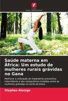 Stephen Atasige | SaúDe Materna Em ÁFrica: Um Estudo De Mulheres Rurais...