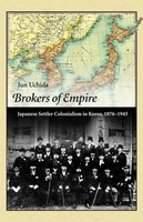 Brokers Of Empire | Japanese Settler Colonialism In Korea, 1876-1945 | Uchida