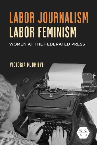 Labor Journalism, Labor Feminism by Victoria Grieve - 9780252089305