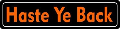 Haste Ye Back  STREET METAL tin Sign 4 x 18