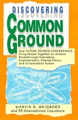 DISCOVERING COMMON GROUND: HOW FUTURE SEARCH CONFERENCES By Marvin R. Weisbord