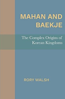 Mahan and Baekje: The Complex Origins of Korean Kingdoms by Rory Walsh NEW