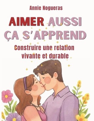 Aimer Aussi CA s'Apprend: Construire une relation vivante et durable by Annie No
