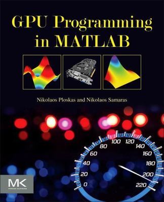 GPU Programming in MATLAB by Nikolaos Samaras & Nikolaos Ploskas 2016 PB VG
