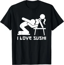 I Love Sushi - Rude Dirty Offensive Meme T-Shirt